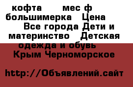 кофта 18-24мес.ф.Qvelli большимерка › Цена ­ 600 - Все города Дети и материнство » Детская одежда и обувь   . Крым,Черноморское